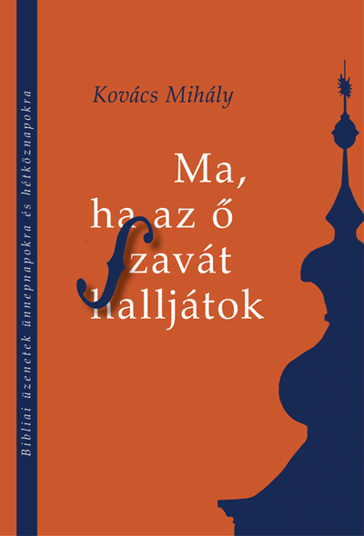 Ma, ha az ő szavát halljátok. Bibliai üzenetek ünnepnapokra és hétköznapokra